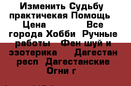 Изменить Судьбу, практичекая Помощь › Цена ­ 15 000 - Все города Хобби. Ручные работы » Фен-шуй и эзотерика   . Дагестан респ.,Дагестанские Огни г.